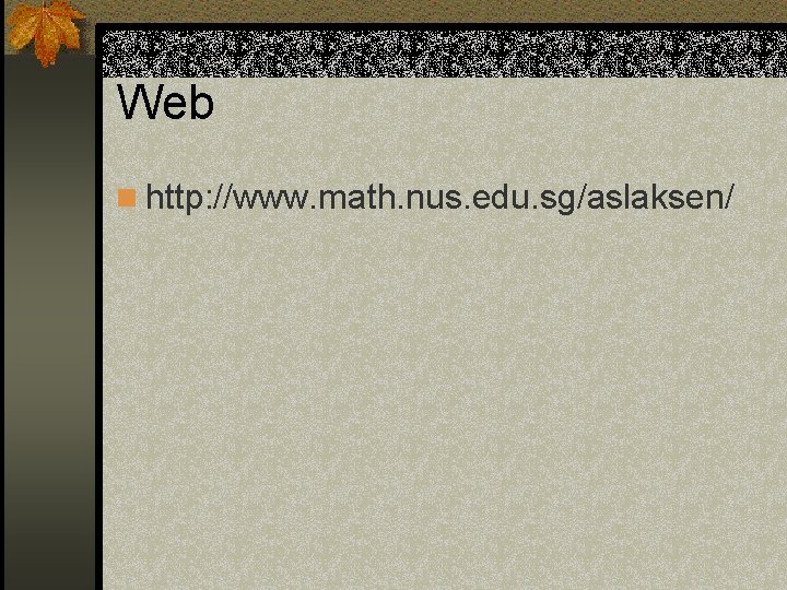 Web n http: //www. math. nus. edu. sg/aslaksen/ 