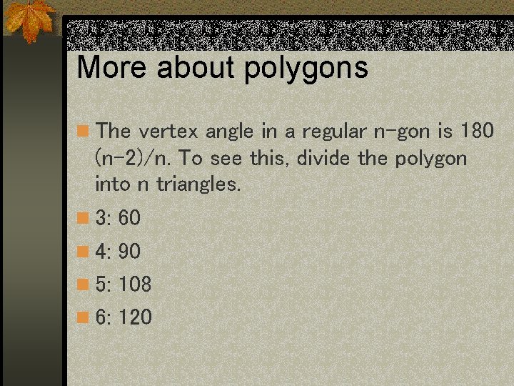 More about polygons n The vertex angle in a regular n-gon is 180 (n-2)/n.