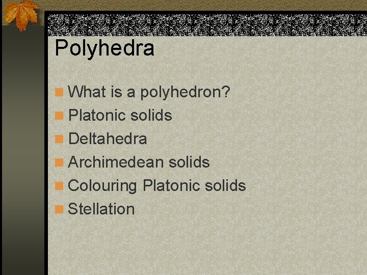 Polyhedra n What is a polyhedron? n Platonic solids n Deltahedra n Archimedean solids