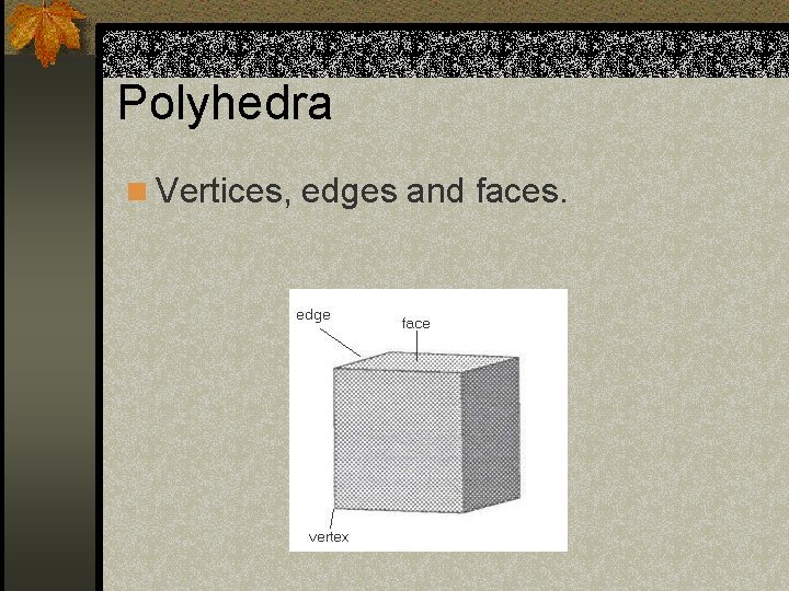 Polyhedra n Vertices, edges and faces. 