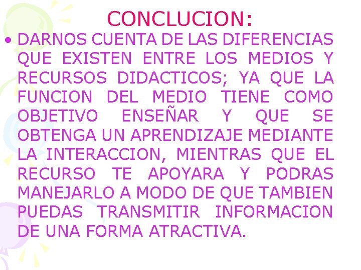 CONCLUCION: • DARNOS CUENTA DE LAS DIFERENCIAS QUE EXISTEN ENTRE LOS MEDIOS Y RECURSOS