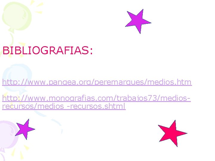 BIBLIOGRAFIAS: http: //www. pangea. org/peremarques/medios. htm http: //www. monografias. com/trabajos 73/mediosrecursos/medios -recursos. shtml 