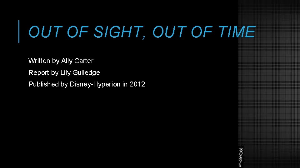 OUT OF SIGHT, OUT OF TIME Written by Ally Carter Report by Lily Gulledge