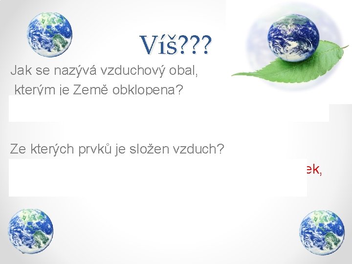 Víš? ? ? Jak se nazývá vzduchový obal, kterým je Země obklopena? Atmosféra a