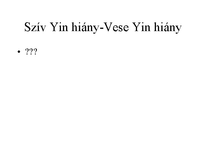 Szív Yin hiány-Vese Yin hiány • ? ? ? 