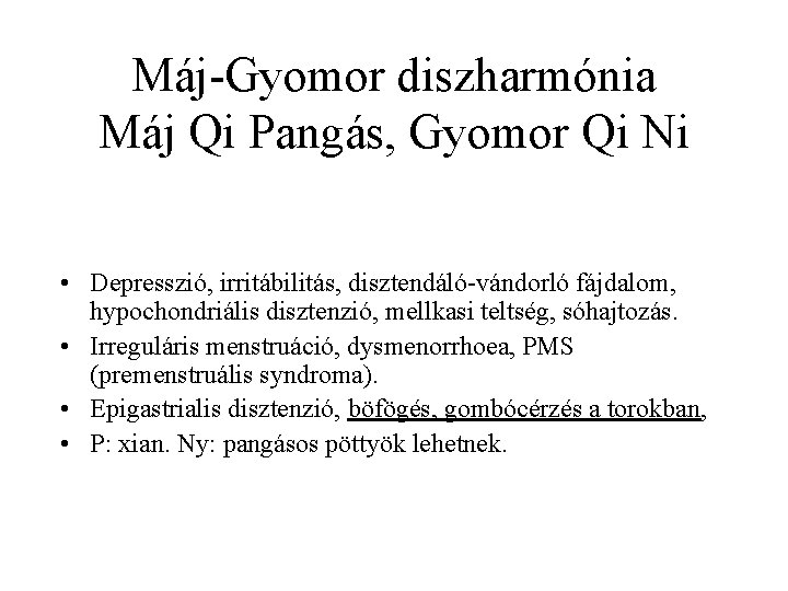 Máj-Gyomor diszharmónia Máj Qi Pangás, Gyomor Qi Ni • Depresszió, irritábilitás, disztendáló-vándorló fájdalom, hypochondriális