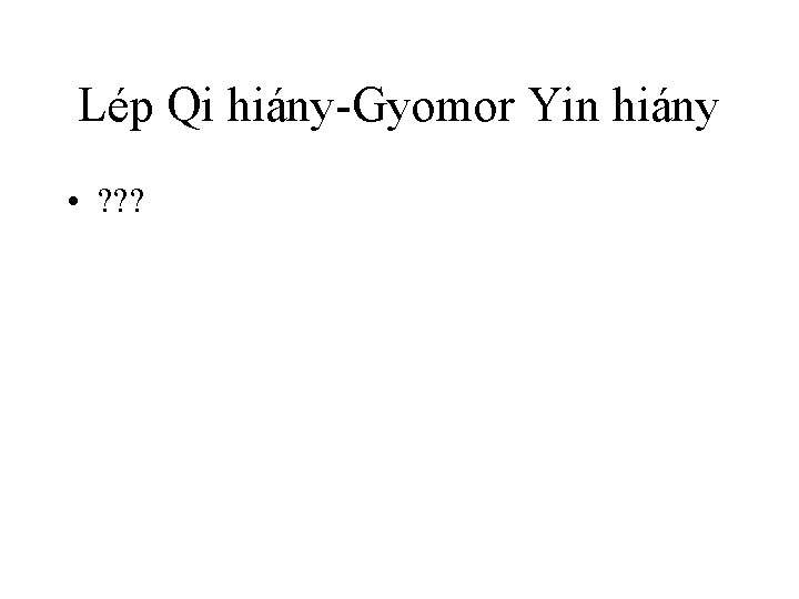 Lép Qi hiány-Gyomor Yin hiány • ? ? ? 