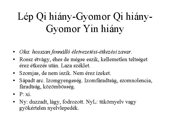 Lép Qi hiány-Gyomor Qi hiány- Gyomor Yin hiány • Oka: hosszan fennálló életvezetési-étkezési zavar.