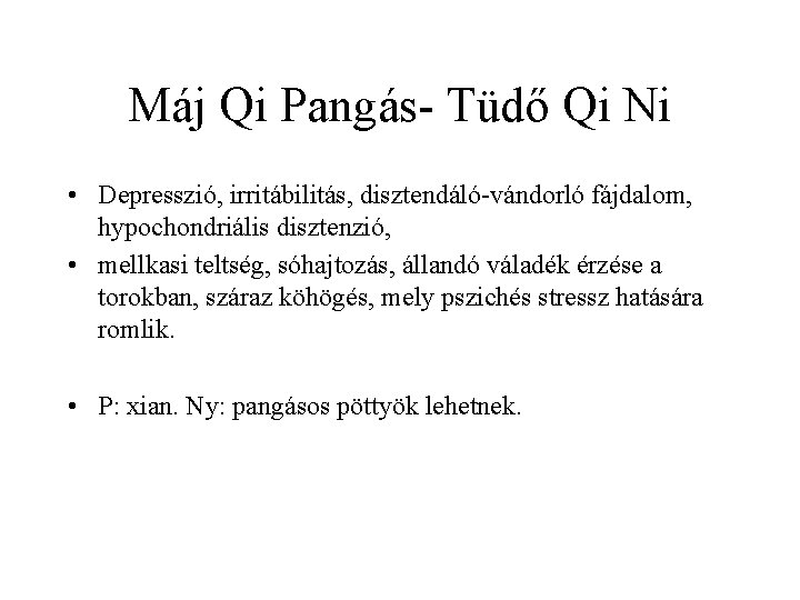 Máj Qi Pangás- Tüdő Qi Ni • Depresszió, irritábilitás, disztendáló-vándorló fájdalom, hypochondriális disztenzió, •