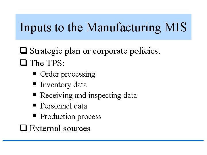 Inputs to the Manufacturing MIS q Strategic plan or corporate policies. q The TPS: