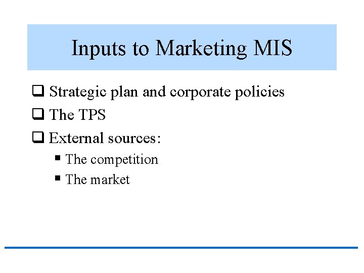 Inputs to Marketing MIS q Strategic plan and corporate policies q The TPS q