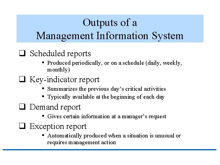 Outputs of a Management Information System q Scheduled reports • Produced periodically, or on