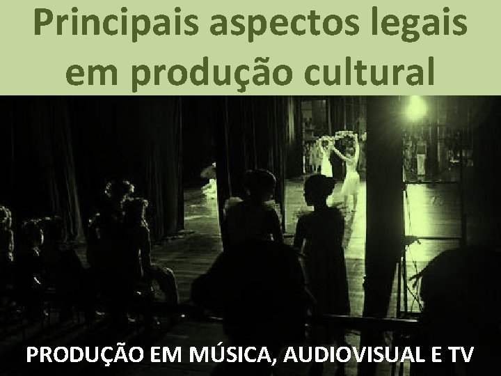 Principais aspectos legais em produção cultural PRODUÇÃO EM MÚSICA, AUDIOVISUAL E TV 