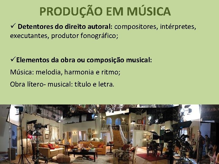 PRODUÇÃO EM MÚSICA ü Detentores do direito autoral: compositores, intérpretes, executantes, produtor fonográfico; üElementos