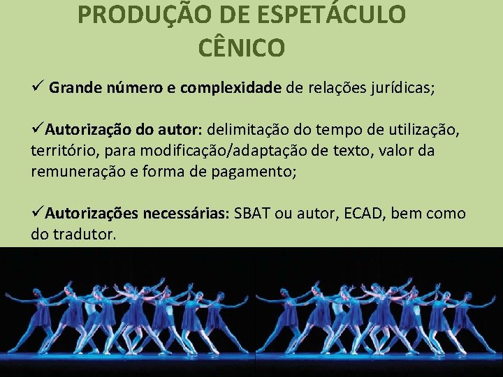 PRODUÇÃO DE ESPETÁCULO CÊNICO ü Grande número e complexidade de relações jurídicas; üAutorização do