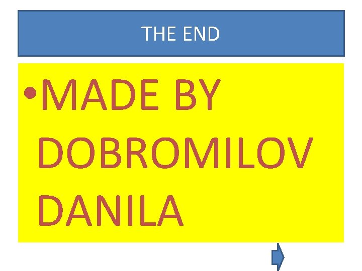 THE END • MADE BY DOBROMILOV DANILA 