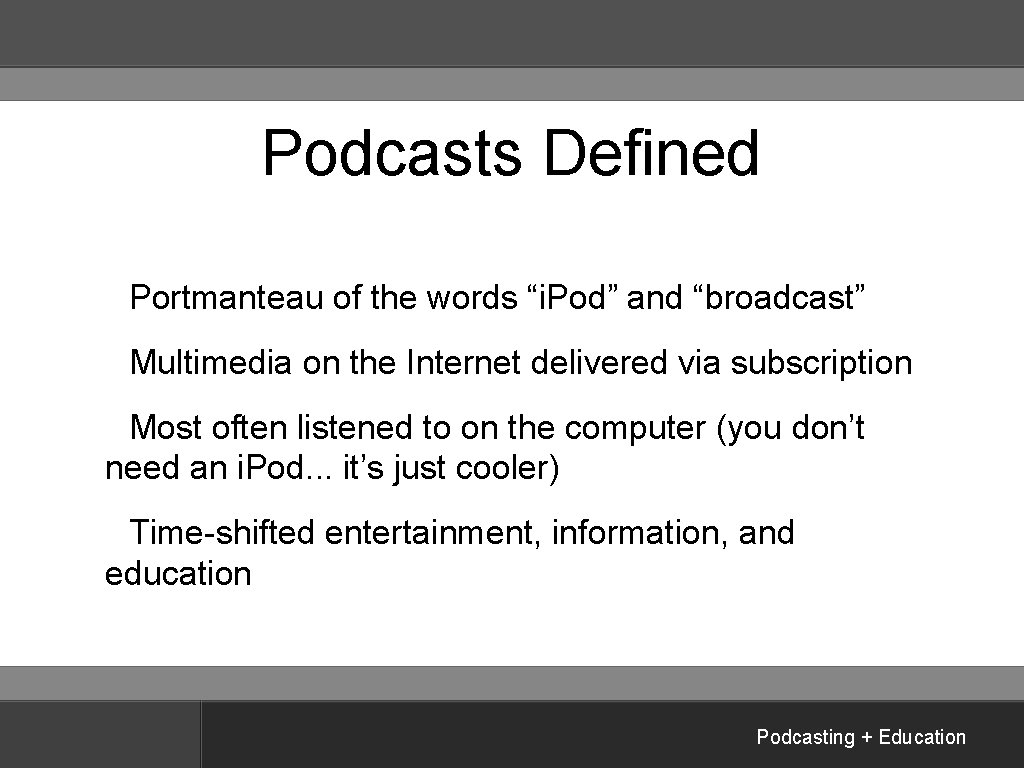 Podcasts Defined Portmanteau of the words “i. Pod” and “broadcast” Multimedia on the Internet