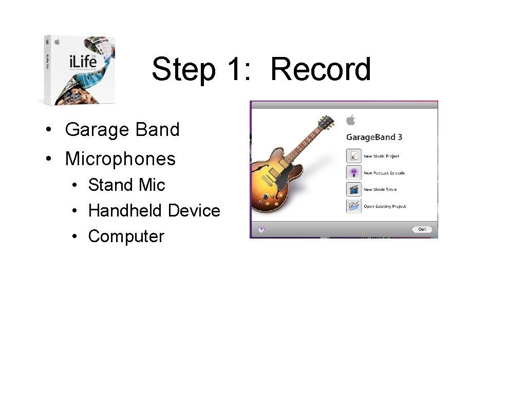Step 1: Record • Garage Band • Microphones • Stand Mic • Handheld Device