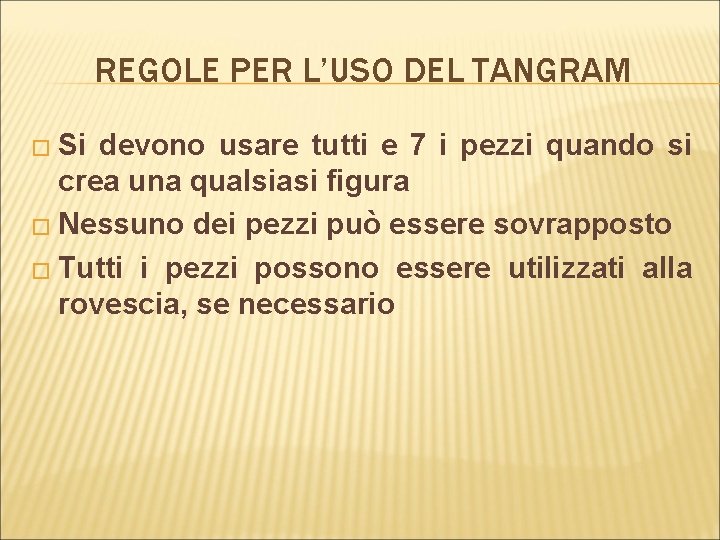 REGOLE PER L’USO DEL TANGRAM � Si devono usare tutti e 7 i pezzi