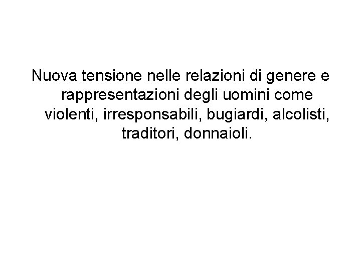 Nuova tensione nelle relazioni di genere e rappresentazioni degli uomini come violenti, irresponsabili, bugiardi,