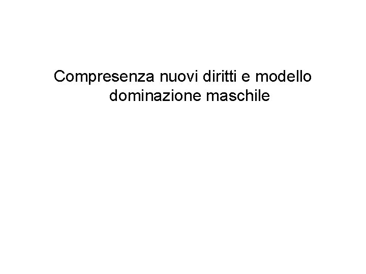 Compresenza nuovi diritti e modello dominazione maschile 