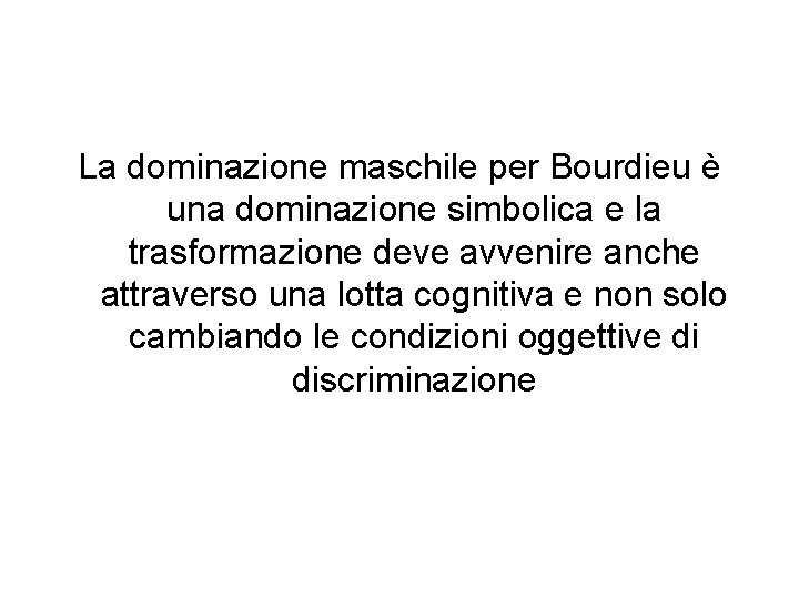 La dominazione maschile per Bourdieu è una dominazione simbolica e la trasformazione deve avvenire