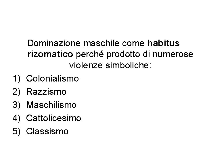 1) 2) 3) 4) 5) Dominazione maschile come habitus rizomatico perché prodotto di numerose