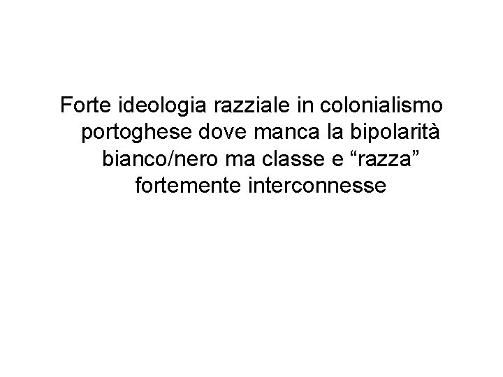 Forte ideologia razziale in colonialismo portoghese dove manca la bipolarità bianco/nero ma classe e