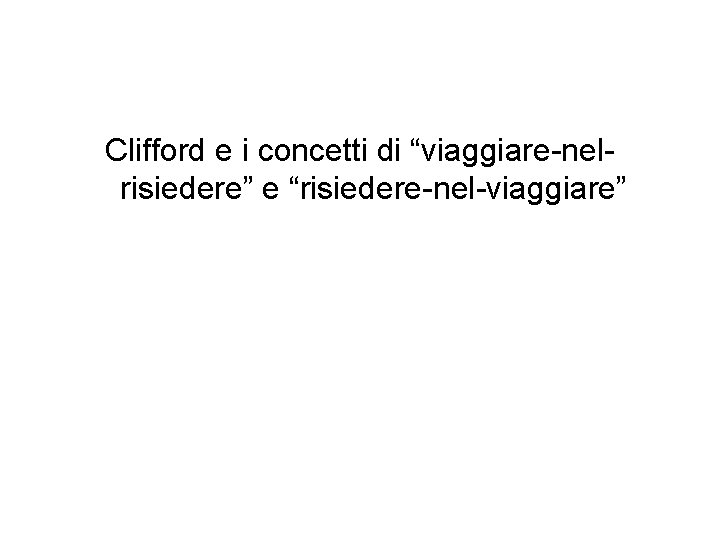 Clifford e i concetti di “viaggiare-nelrisiedere” e “risiedere-nel-viaggiare” 