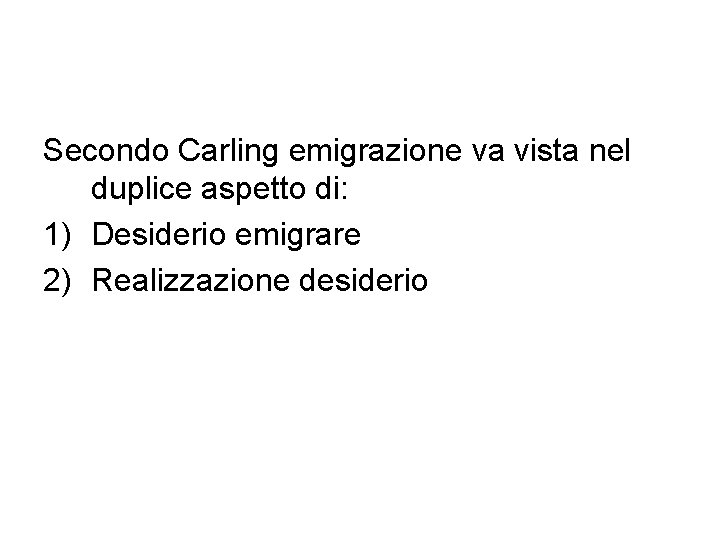 Secondo Carling emigrazione va vista nel duplice aspetto di: 1) Desiderio emigrare 2) Realizzazione