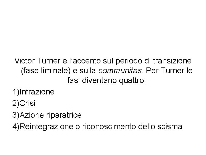 Victor Turner e l’accento sul periodo di transizione (fase liminale) e sulla communitas. Per