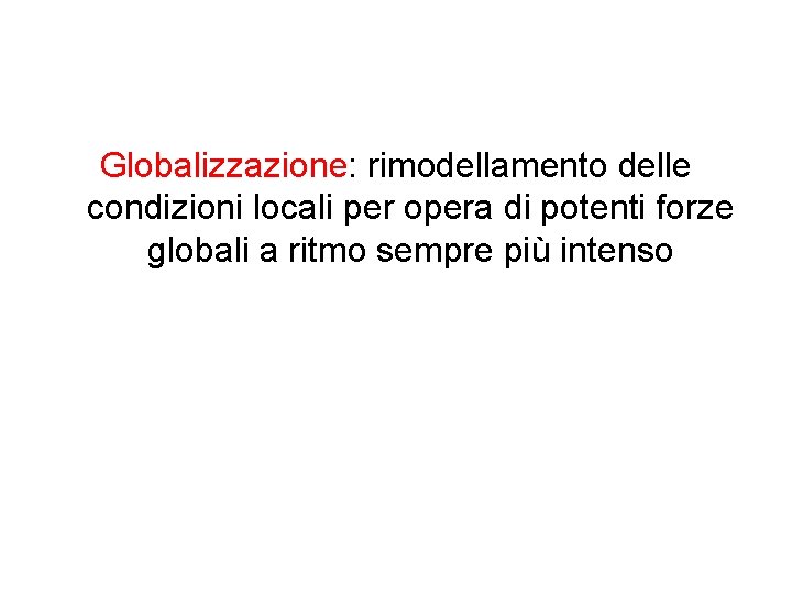 Globalizzazione: rimodellamento delle condizioni locali per opera di potenti forze globali a ritmo sempre