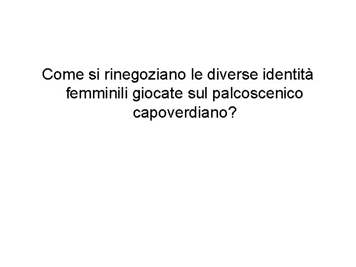 Come si rinegoziano le diverse identità femminili giocate sul palcoscenico capoverdiano? 
