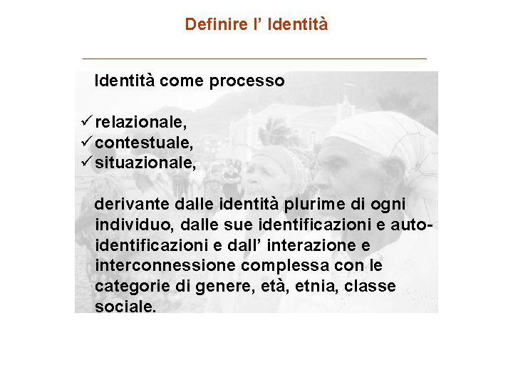 Definire l’ Identità come processo ü relazionale, ü contestuale, ü situazionale, derivante dalle identità