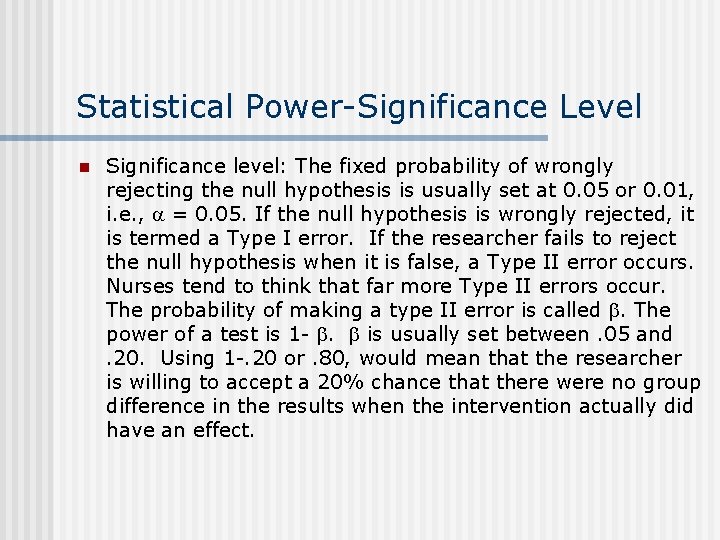 Statistical Power-Significance Level n Significance level: The fixed probability of wrongly rejecting the null Statistical Power-Significance Level n Significance level: The fixed probability of wrongly rejecting the null