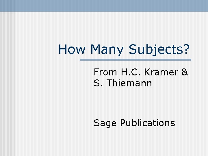 How Many Subjects? From H. C. Kramer & S. Thiemann Sage Publications How Many Subjects? From H. C. Kramer & S. Thiemann Sage Publications