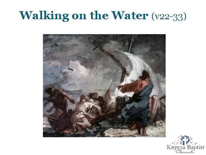 Walking on the Water (v 22 -33) 