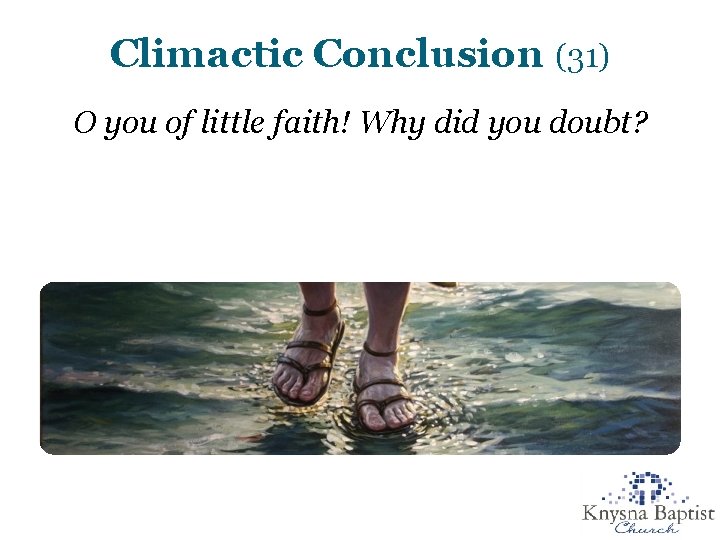 Climactic Conclusion (31) O you of little faith! Why did you doubt? 