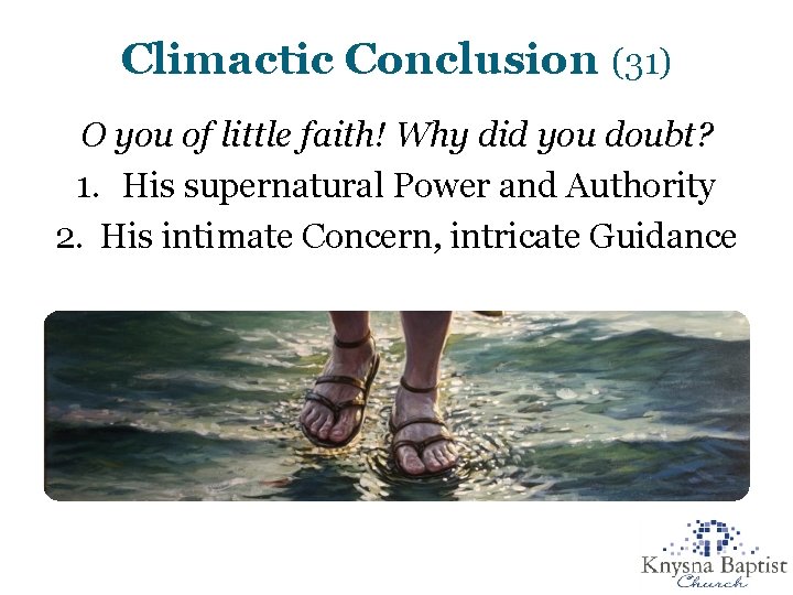 Climactic Conclusion (31) O you of little faith! Why did you doubt? 1. His