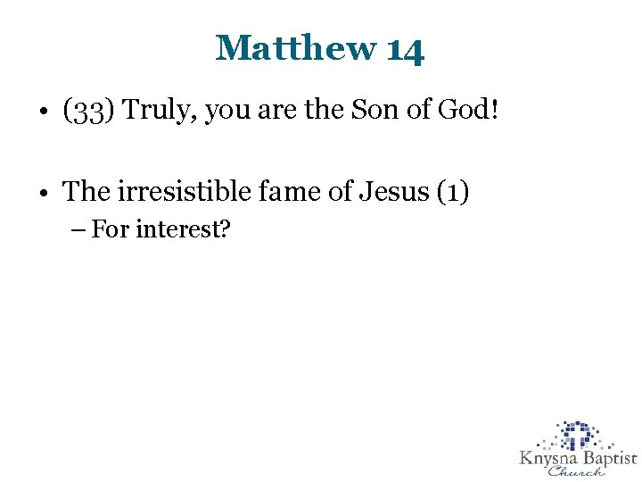 Matthew 14 • (33) Truly, you are the Son of God! • The irresistible