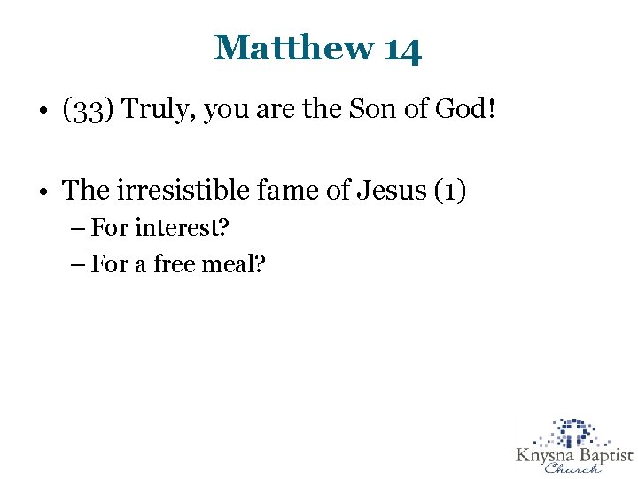 Matthew 14 • (33) Truly, you are the Son of God! • The irresistible