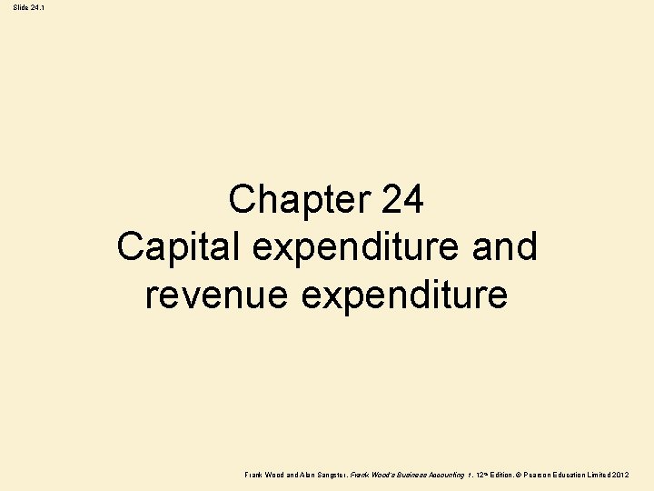 Slide 24. 1 Chapter 24 Capital expenditure and revenue expenditure Frank Wood and Alan