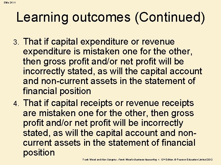 Slide 24. 11 Learning outcomes (Continued) That if capital expenditure or revenue expenditure is