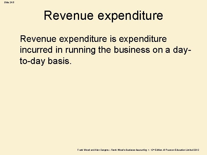 Slide 24. 5 Revenue expenditure is expenditure incurred in running the business on a