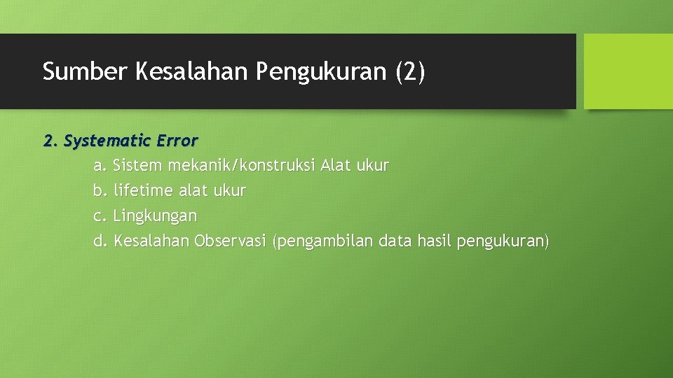 Sumber Kesalahan Pengukuran (2) 2. Systematic Error a. Sistem mekanik/konstruksi Alat ukur b. lifetime