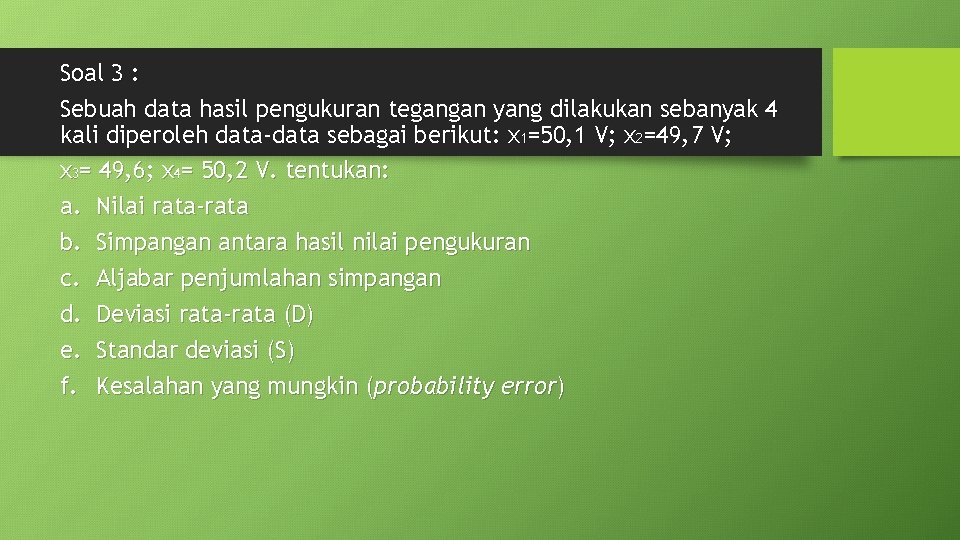 Soal 3 : Sebuah data hasil pengukuran tegangan yang dilakukan sebanyak 4 kali diperoleh