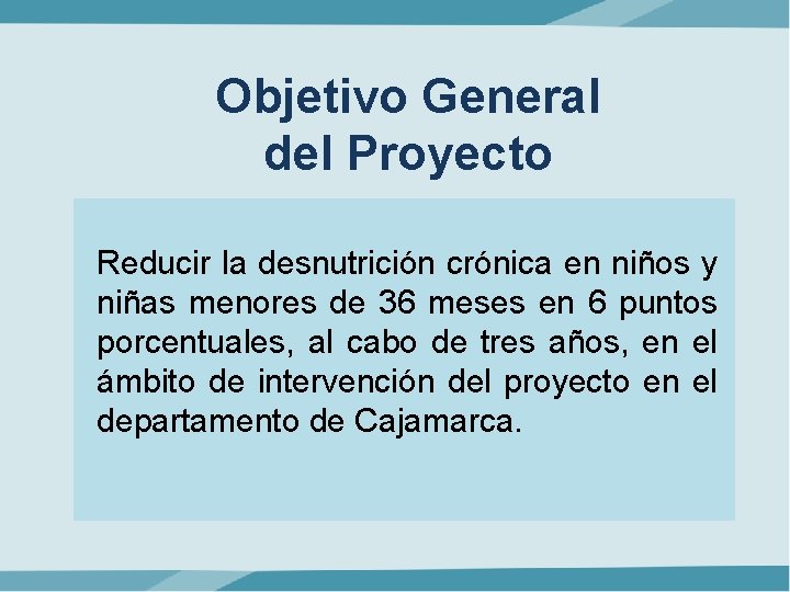 Objetivo General del Proyecto Reducir la desnutrición crónica en niños y niñas menores de