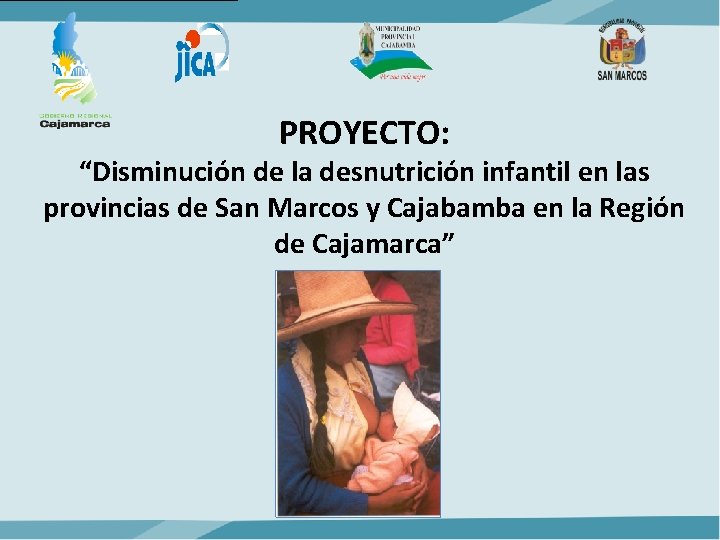 PROYECTO: “Disminución de la desnutrición infantil en las provincias de San Marcos y Cajabamba