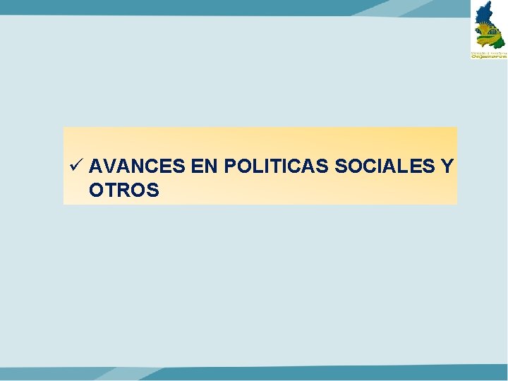 ü AVANCES EN POLITICAS SOCIALES Y OTROS 