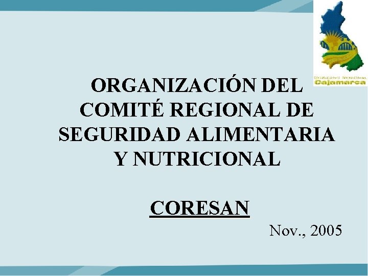 ORGANIZACIÓN DEL COMITÉ REGIONAL DE SEGURIDAD ALIMENTARIA Y NUTRICIONAL CORESAN Nov. , 2005 